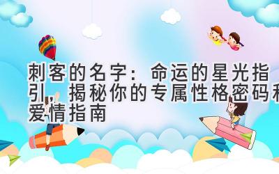  刺客的名字：命运的星光指引，揭秘你的专属性格密码和爱情指南 