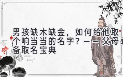  男孩缺木缺金，如何给他取个响当当的名字？——父母必备取名宝典 