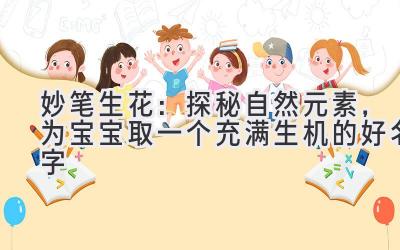 妙笔生花：探秘自然元素，为宝宝取一个充满生机的好名字