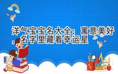   洋气宝宝名大全：寓意美好，名字里藏着幸运星 
