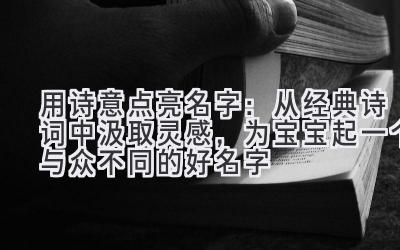 用诗意点亮名字：从经典诗词中汲取灵感，为宝宝起一个与众不同的好名字