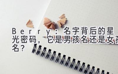Berry:名字背后的星光密码,它是男孩名还是女孩名?
