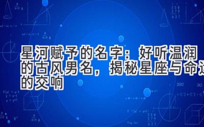 星河赋予的名字:好听温润的古风男名,揭秘星座与命运的交响