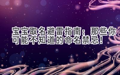 宝宝取名避雷指南:那些你可能不知道的命名禁忌!