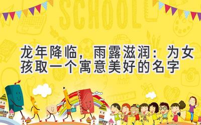  龙年降临，雨露滋润：为女孩取一个寓意美好的名字 