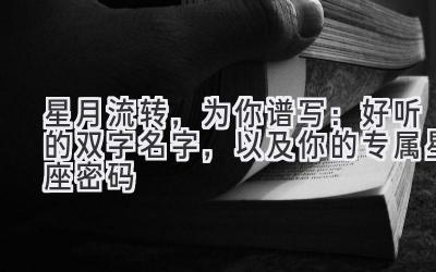 星月流转,为你谱写:好听的双字名字,以及你的专属星座密码