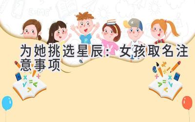 为她挑选星辰:女孩取名注意事项