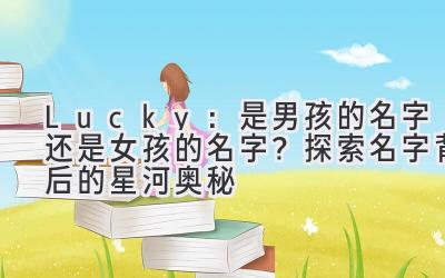 Lucky:是男孩的名字还是女孩的名字?探索名字背后的星河奥秘