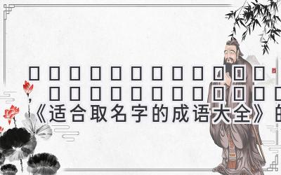 звездное небо, имена и судьба: 《适合取名字的成语大全》的灵感源泉