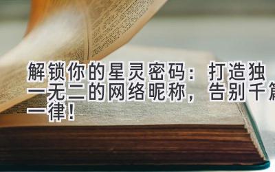 解锁你的星灵密码:打造独一无二的网络昵称,告别千篇一律!
