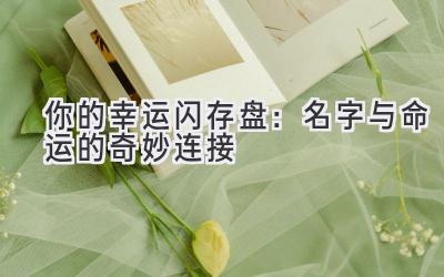   你的幸运闪存盘：名字与命运的奇妙连接 