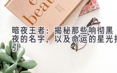 暗夜王者:揭秘那些响彻黑夜的名字,以及命运的星光指引