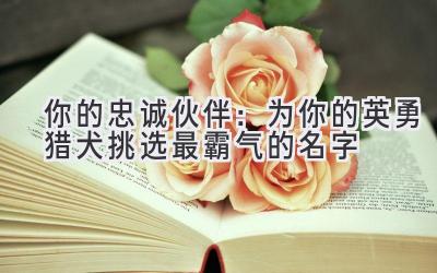 你的忠诚伙伴:为你的英勇猎犬挑选最霸气的名字