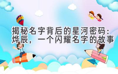 揭秘名字背后的星河密码:烨辰,一个闪耀名字的故事