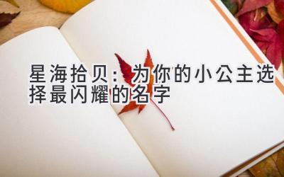 星海拾贝:为你的小公主选择最闪耀的名字