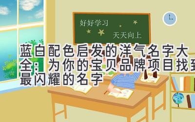 蓝白配色启发的洋气名字大全:为你的宝贝/品牌/项目找到最闪耀的名字
