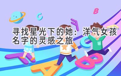 寻找星光下的她:洋气女孩名字的灵感之旅