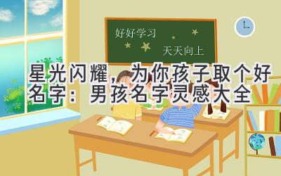 星光闪耀,为你孩子取个好名字:男孩名字灵感大全