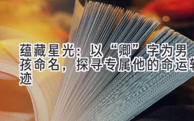 蕴藏星光:以“卿”字为男孩命名,探寻专属他的命运轨迹