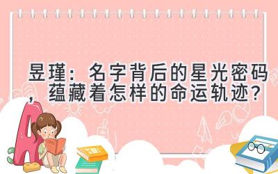  昱瑾：名字背后的星光密码，蕴藏着怎样的命运轨迹？ 