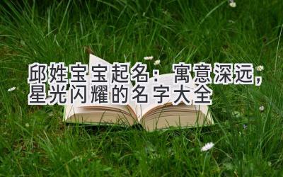 邱姓宝宝起名:寓意深远,星光闪耀的名字大全