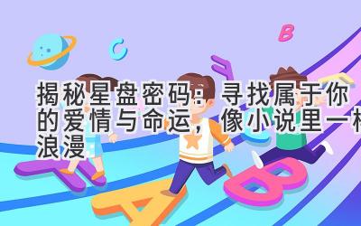 揭秘星盘密码:寻找属于你的爱情与命运,像小说里一样浪漫
