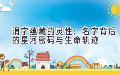 涓字蕴藏的灵性：名字背后的星河密码与生命轨迹