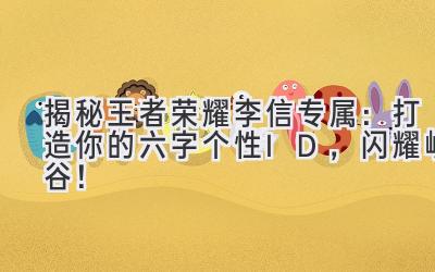 揭秘王者荣耀李信专属:打造你的六字个性ID,闪耀峡谷!