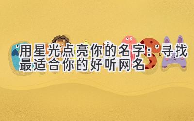 用星光点亮你的名字:寻找最适合你的好听网名