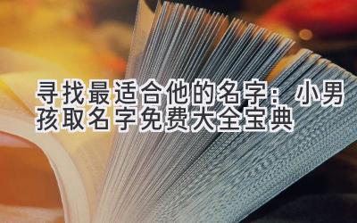 寻找最适合他的名字:小男孩取名字免费大全宝典