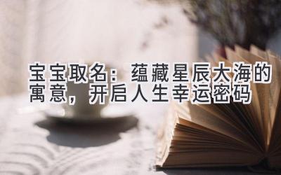 宝宝取名：蕴藏星辰大海的寓意，开启人生幸运密码