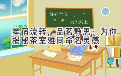   星宿流转，品茗静思：为你揭秘茶室雅间命名灵感 