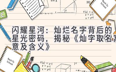 闪耀星河:灿烂名字背后的星光密码,揭秘《灿字取名寓意及含义》