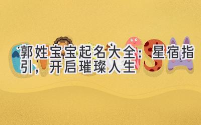 郭姓宝宝起名大全:星宿指引,开启璀璨人生