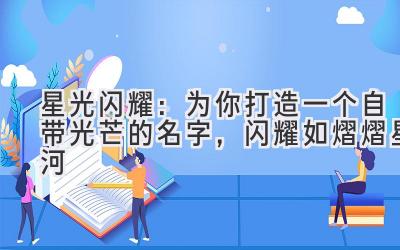 星光闪耀:为你打造一个自带光芒的名字,闪耀如熠熠星河