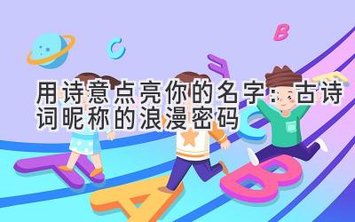 用诗意点亮你的名字:古诗词昵称的浪漫密码