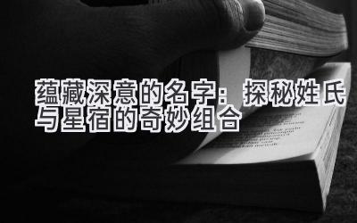 蕴藏深意的名字:探秘姓氏与星宿的奇妙组合