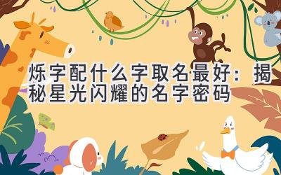 烁字配什么字取名最好:揭秘星光闪耀的名字密码