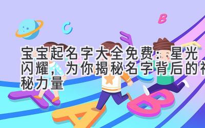 宝宝起名字大全免费：星光闪耀，为你揭秘名字背后的神秘力量