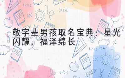 敬字辈男孩取名宝典:星光闪耀,福泽绵长