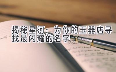 揭秘星河:为你的玉器店寻找最闪耀的名字