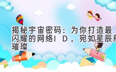揭秘宇宙密码:为你打造最闪耀的网络ID,宛如星辰般璀璨