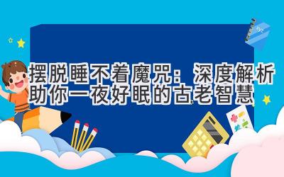 摆脱睡不着魔咒:深度解析助你一夜好眠的古老智慧