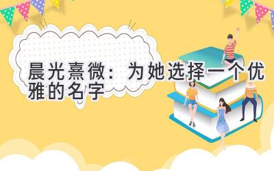 晨光熹微:为她选择一个优雅的名字