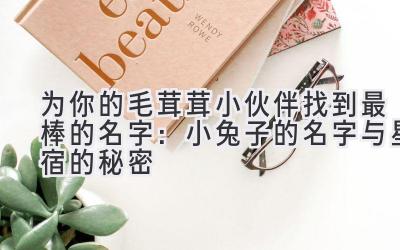 为你的毛茸茸小伙伴找到最棒的名字:小兔子的名字与星宿的秘密