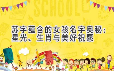  苏字蕴含的女孩名字奥秘：星光、生肖与美好祝愿 
