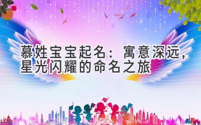 慕姓宝宝起名:寓意深远,星光闪耀的命名之旅