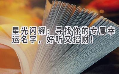   星光闪耀：寻找你的专属幸运名字，好听又招财！ 