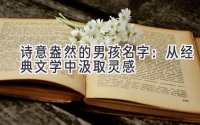 诗意盎然的男孩名字:从经典文学中汲取灵感