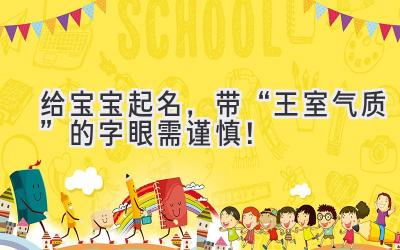 给宝宝起名,带“王室气质”的字眼需谨慎!